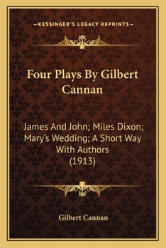 Paperback Four Plays By Gilbert Cannan: James And John; Miles Dixon; Mary's Wedding; A Short Way With Authors (1913) Book