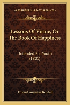 Lessons Of Virtue, Or The Book Of Happiness: Intended For Youth