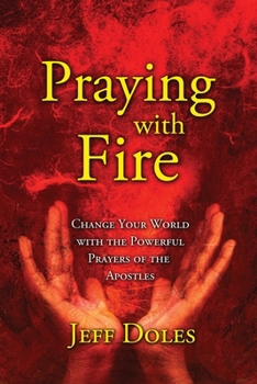 Paperback Praying With Fire: Change Your World With The Powerful Prayers Of The Apostles Book