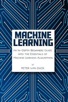 Paperback Machine Learning: An In-Depth Beginners Guide: into the Essentials of Machine Learning Algorithms Book