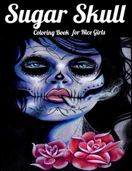 Sugar Skull Coloring Book for Nice Girls: Best Coloring Book with Beautiful Gothic Women,Fun Skull Designs and Easy Patterns for Relaxation