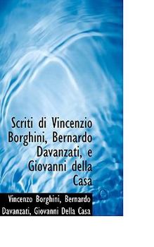 Scriti Di Vincenzio Borghini, Bernardo Davanzati, E Giovanni Della Cas