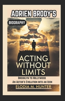 Paperback Acting Without Limits: ADRIEN BRODY'S BIOGRAPHY: Brooklyn to Hollywood An Actor's Evolution into an Icon Book
