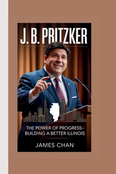 J. B. PRITZKER: The Power of Progress—Building a Better Illinois