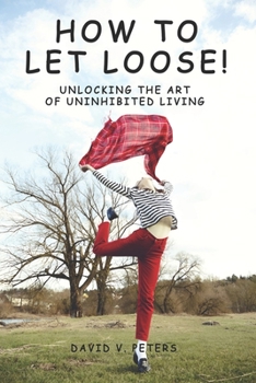 Paperback How to Let Loose: Unlocking the Art of Uninhibited Living Book
