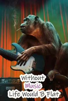 Paperback Without Music Life Would B Flat: Lined Notebook / Journal Gift, 200 Pages, 6x9, Monkey Guitar Cover, Matte Finish Inspirational Quotes Journal, Notebo Book