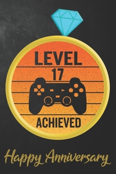 Level 17 Achieved Happy Anniversary: 17th Wedding Anniversary Journal / Notebook / Diary / Appreciation Gift / Unique Card Alternative / 17 Years ... Boyfriend ( 6 x 9 - 120 Blank Lined Pages )