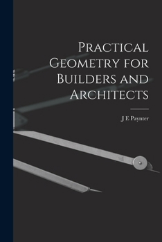Practical Geometry for Builders and Architects - Scholar's Choice Edition