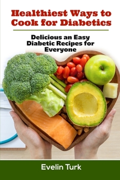 Paperback Healthiest ways to Cook for Diabetics: Delicious an Easy Diabetic Recipes for Everyone Book