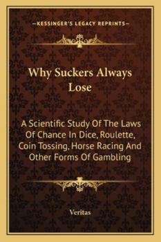 Paperback Why Suckers Always Lose: A Scientific Study Of The Laws Of Chance In Dice, Roulette, Coin Tossing, Horse Racing And Other Forms Of Gambling Book