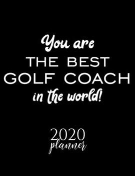 Paperback You Are The Best Golf Coach In The World! 2020 Planner: Nice 2020 Calendar for Golf Coach - Christmas Gift Idea for Golf Coach - Golf Coach Journal fo Book