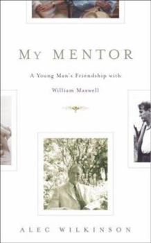 Hardcover My Mentor: A Young Man's Friendship with William Maxwell Book