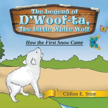 Paperback The Legend of D'Woof-ta, The Little White Wolf: How the First Snow Came Book