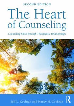 The Heart Of Counseling: A Guide To Developing Therapeutic Relationships