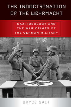 Paperback The Indoctrination of the Wehrmacht: Nazi Ideology and the War Crimes of the German Military Book