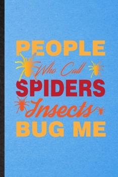 Paperback People Who Call Spiders Insects Bug Me: Lined Notebook For Tarantulas Owner Vet. Funny Ruled Journal For Exotic Animal Lover. Unique Student Teacher B Book