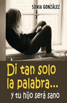 Paperback Di tan solo la palabra... y tu hijo ser? sano [Spanish] Book