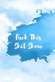 Fuck This Shit Show: A Gratitude Journal (Cuss Words Make Me Happy)