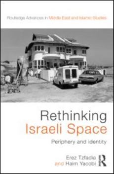 Rethinking Israeli Space: Periphery and Identity (Routledge Advances in Middle East and Islamic Studies)