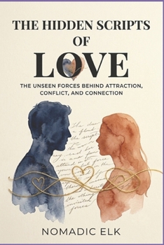 The Hidden Scripts of Love: The Unseen Forces Behind Attraction, Conflict, and Connection — Unlock Your Relationships and Break Emotional Patterns