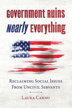 Paperback Government Ruins Nearly Everything: Reclaiming Social Issues from Uncivil Servants Book