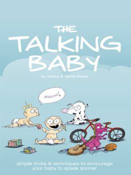 The Talking Baby: Simple Tricks And Techniques To Encourage Your Baby To Speak Sooner