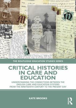 Paperback Critical Histories in Care and Education: Understanding the Connections Between the English Care and Education Systems from the Nineteenth Century to Book