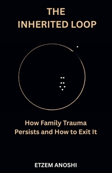 THE INHERITED LOOP: HOW FAMILY TRAUMA PERSISTS AND HOW IT IS FINALLY EXITED