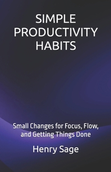 Paperback Simple Productivity Habits: Small Changes for Focus, Flow, and Getting Things Done Book