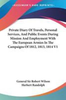 Paperback Private Diary Of Travels, Personal Services, And Public Events During Mission And Employment With The European Armies In The Campaigns Of 1812, 1813, Book