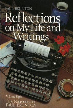 Reflections on My Life and Writing: Notebooks Volume 8 (Notebooks of Paul Brunton)