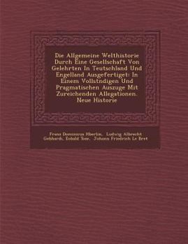 Paperback Die Allgemeine Welthistorie Durch Eine Gesellschaft Von Gelehrten In Teutschland Und Engelland Ausgefertiget: In Einem Vollst&#65533;ndigen Und Pragma [German] Book