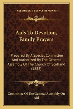 AIDS to Devotion, Family Prayers: Prepared by a Special Committee and Authorized by the General Assembly of the Church of Scotland