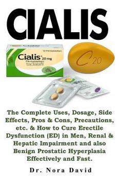 Paperback Cialis: The Complete Uses, Dosage, Side Effects, Pros & Cons, Precautions, Etc. & How to Cure Erectile Dysfunction (Ed) in Men Book