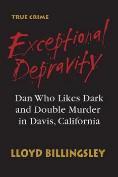 Paperback Exceptional Depravity: Dan Who Likes Dark and Double Murder in Davis, California Book
