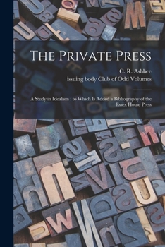 Paperback The Private Press: a Study in Idealism: to Which is Added a Bibliography of the Essex House Press Book