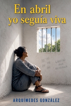 En abril yo seguía viva (Spanish Edition)