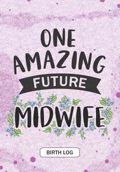 Paperback One Amazing Future Midwife: Keepsake Birth Log Notebook for All Birth Workers, Midwifery Nurse, Future Midwives, Midwife Student gift, Doula Grand Book