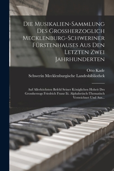 Paperback Die Musikalien-Sammlung Des Grossherzoglich Mecklenburg-Schweriner Fürstenhauses Aus Den Letzten Zwei Jahrhunderten: Auf Allerhöchsten Befehl Seiner K [German] Book