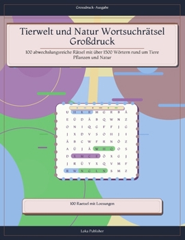Tierwelt und Natur Wortsuchrätsel Großdruck: 100 abwechslungsreiche Rätsel mit über 1500 Wörtern rund um Tiere Pflanzen und Natur (German Edition)