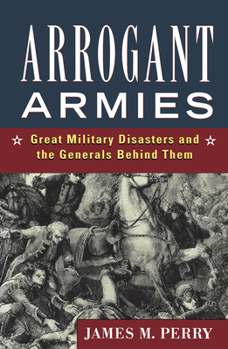Hardcover Arrogant Armies: Great Military Disasters and the Generals Behind Them Book