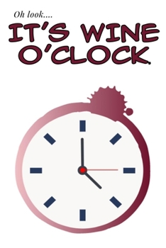 It's Wine O'clock: A Wine Tasting Journal: Wine Tasting Journal & Log Book - Including Nose, Eye & Mouth Rating Out Of 100. Keep Track Of Your Wine Tasting Knowledge