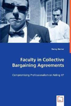 Paperback Faculty in Collective Bargaining Agreements - Compromising Professionalism or Aiding It? Book
