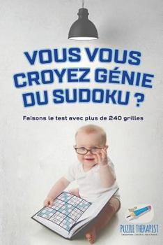 Paperback Vous vous croyez génie du Sudoku ? Faisons le test avec plus de 240 grilles [French] Book