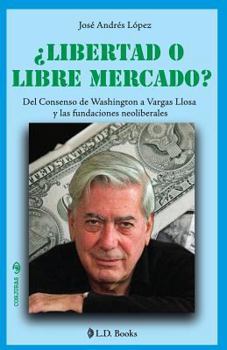 Paperback ¿Libertad o libre mercado?: Del consenso de Washington a Vargas Llosa y las fundaciones neoliberales [Spanish] Book