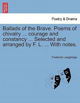 Paperback Ballads of the Brave. Poems of Chivalry ... Courage and Constancy ... Selected and Arranged by F. L. ... with Notes. Book