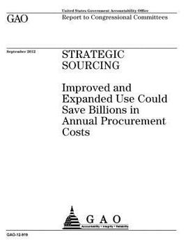 Paperback Strategic sourcing: improved and expanded use could save billions in annual procurement costs: report to congressional committees. Book
