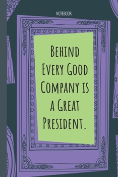 Behind Every Good Company is a Great President.: Lined Journal, 100 Pages, 6 x 9, Blank Journal To Write In, Gift for Co-Workers, Colleagues, Boss, Friends or Family Gift