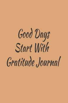 Good Days Start With Gratitude Journal: Self Care, Writing Journal Things I Am Grateful For, Affirmations, Happiness Gift