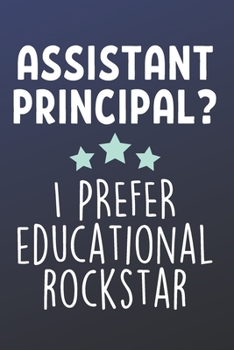 Assistant Principal? I Prefer Educational Rockstar : Funny Blank Lined Journal Notebook for Assistant Principals, Teachers, School Educators